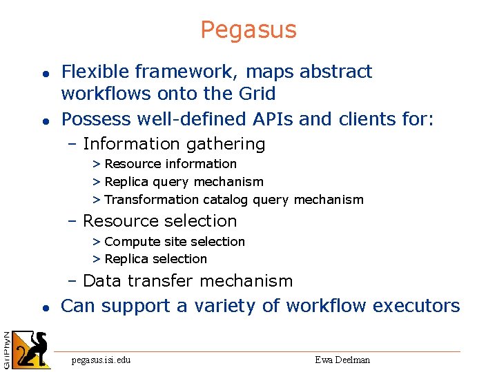 Pegasus l l Flexible framework, maps abstract workflows onto the Grid Possess well-defined APIs