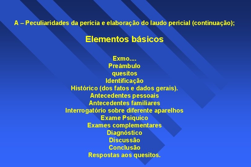 A – Peculiaridades da perícia e elaboração do laudo pericial (continuação); Elementos básicos Exmo.