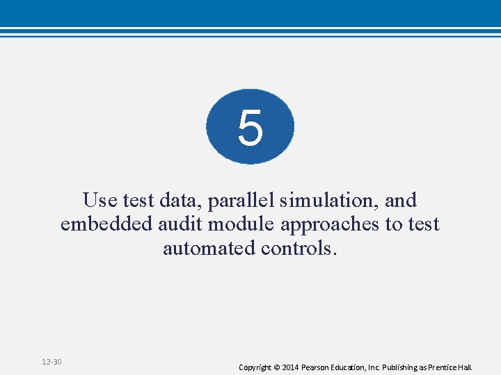 5 Use test data, parallel simulation, and embedded audit module approaches to test automated