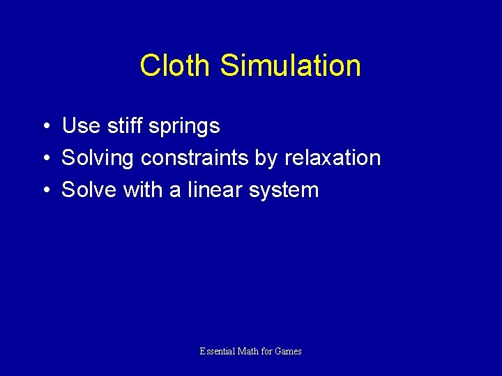 Cloth Simulation • Use stiff springs • Solving constraints by relaxation • Solve with