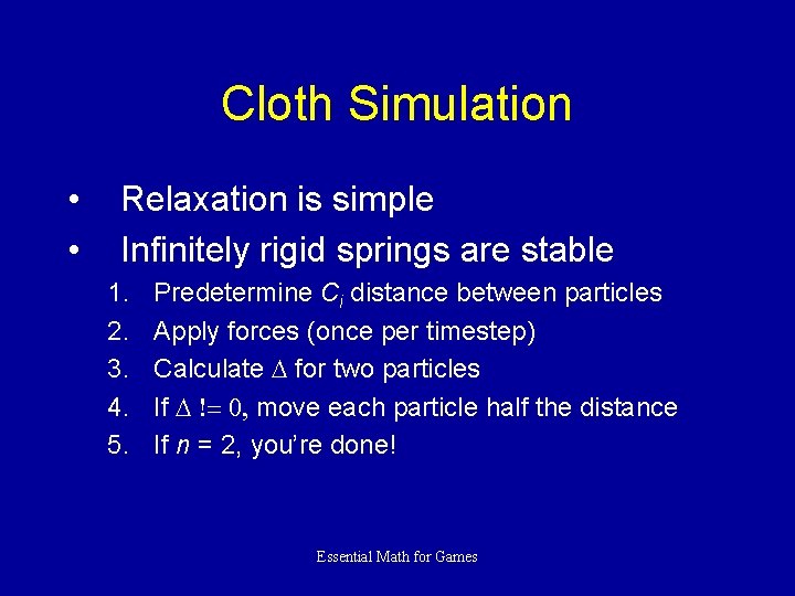 Cloth Simulation • • Relaxation is simple Infinitely rigid springs are stable 1. 2.