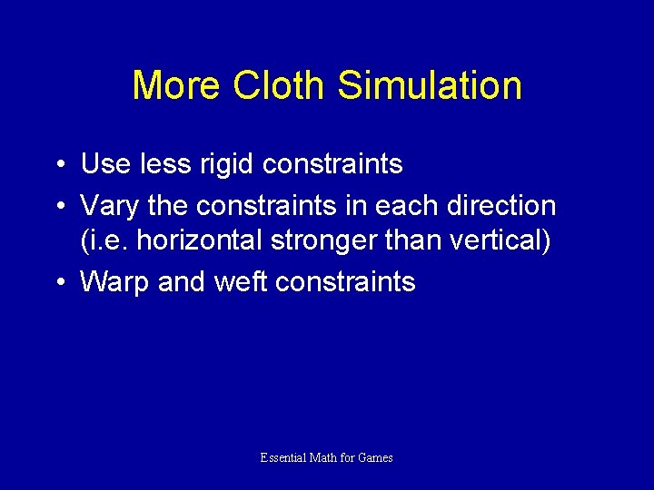 More Cloth Simulation • Use less rigid constraints • Vary the constraints in each