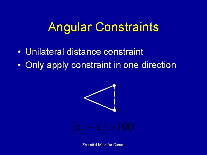 Angular Constraints • Unilateral distance constraint • Only apply constraint in one direction Essential