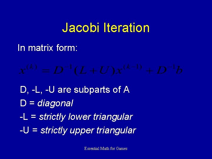 Jacobi Iteration In matrix form: D, -L, -U are subparts of A D =