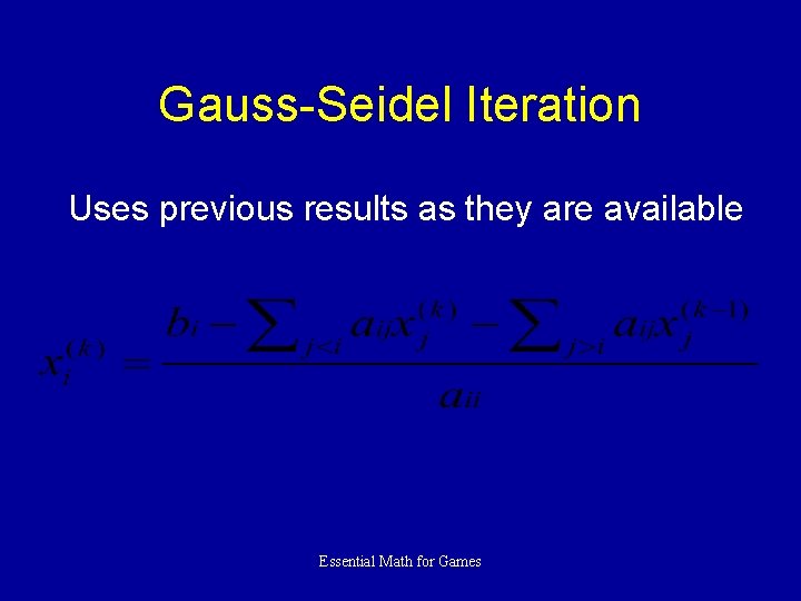 Gauss-Seidel Iteration Uses previous results as they are available Essential Math for Games 