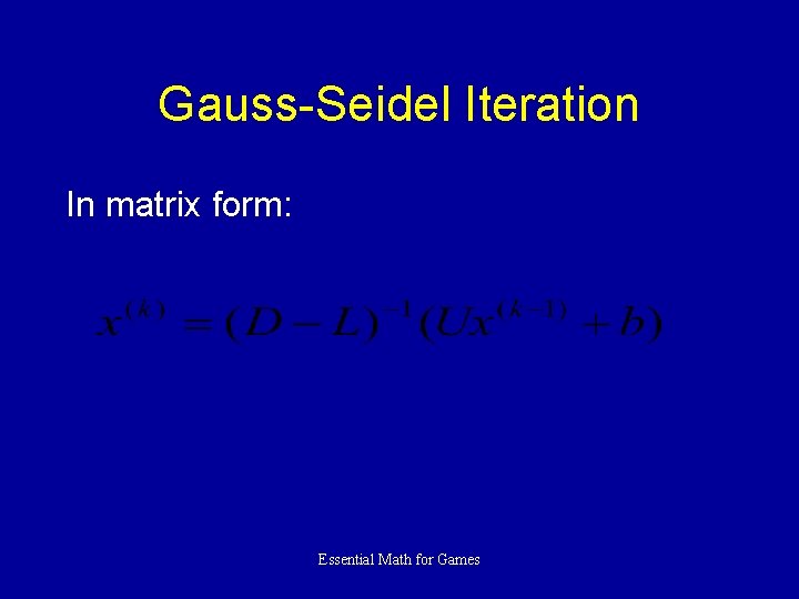 Gauss-Seidel Iteration In matrix form: Essential Math for Games 