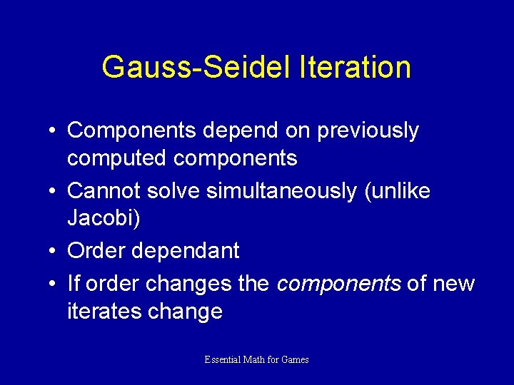 Gauss-Seidel Iteration • Components depend on previously computed components • Cannot solve simultaneously (unlike