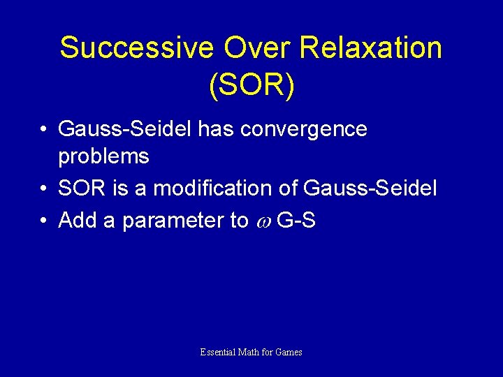 Successive Over Relaxation (SOR) • Gauss-Seidel has convergence problems • SOR is a modification