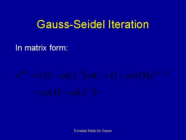 Gauss-Seidel Iteration In matrix form: Essential Math for Games 