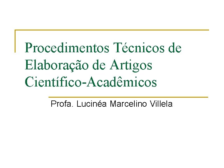 Procedimentos Técnicos de Elaboração de Artigos Científico-Acadêmicos Profa. Lucinéa Marcelino Villela 