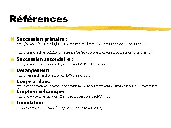Références z Succession primaire : http: //www. life. uiuc. edu/bio 100/lectures/s 97 lects/05 Succession/rock.