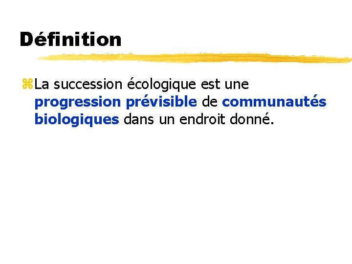 Définition z. La succession écologique est une progression prévisible de communautés biologiques dans un