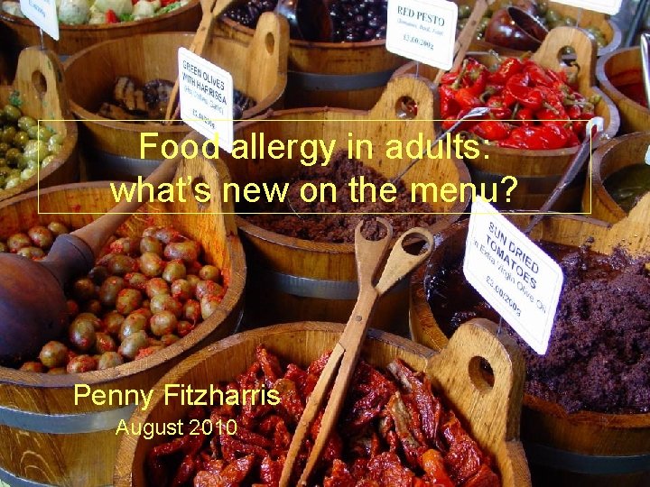 Food allergy in adults: what’s new on the menu? Penny Fitzharris August 2010 