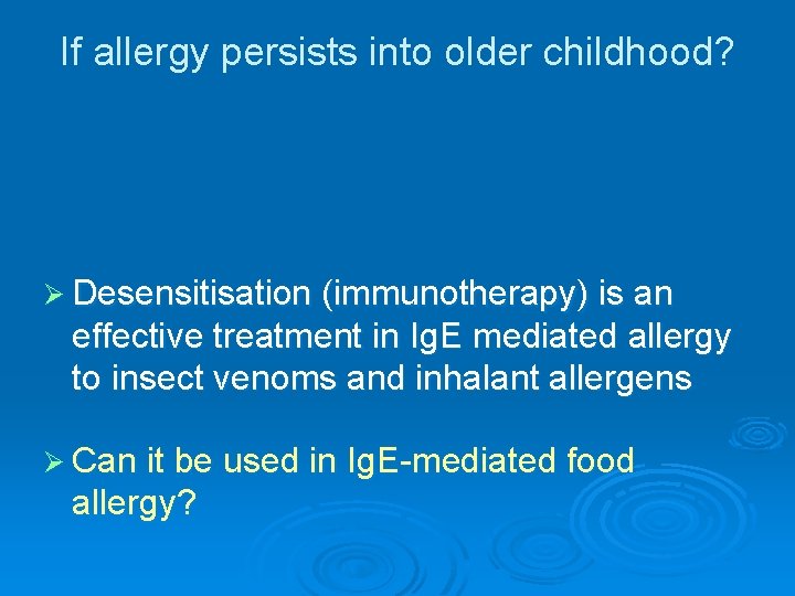 If allergy persists into older childhood? Ø Desensitisation (immunotherapy) is an effective treatment in