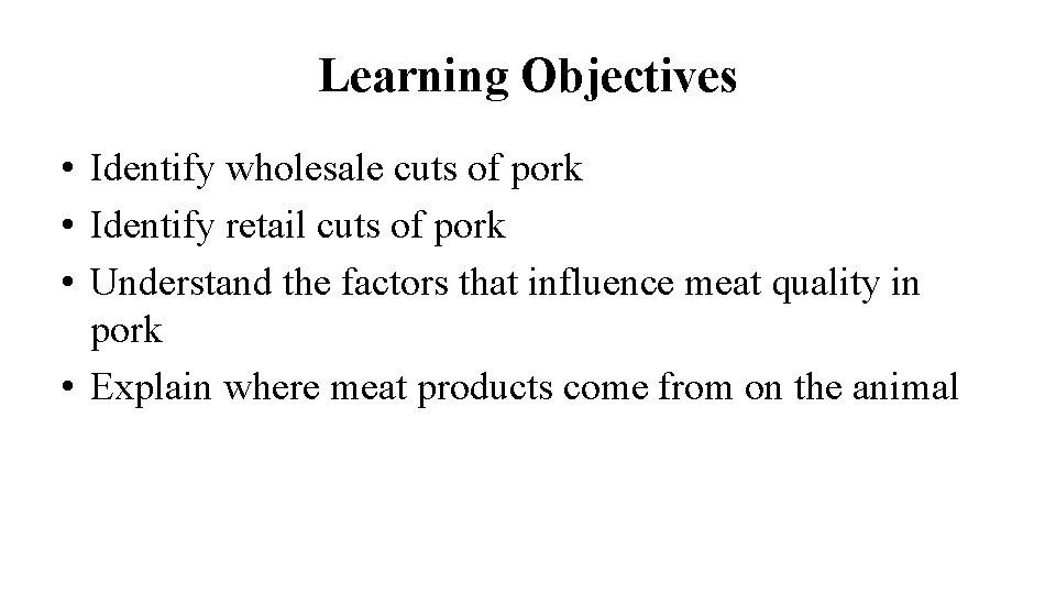 Learning Objectives • Identify wholesale cuts of pork • Identify retail cuts of pork Learning Objectives • Identify wholesale cuts of pork • Identify retail cuts of pork