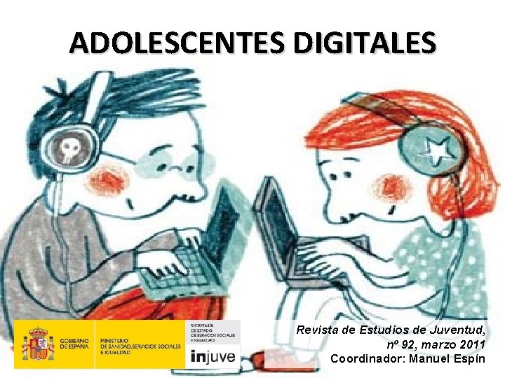 ADOLESCENTES DIGITALES Revista de Estudios de Juventud, nº 92, marzo 2011 Coordinador: Manuel Espín ADOLESCENTES DIGITALES Revista de Estudios de Juventud, nº 92, marzo 2011 Coordinador: Manuel Espín