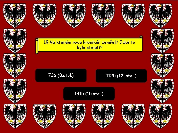 19. Ve kterém roce kronikář zemřel? Jaké to bylo století? 726 (8. stol. ) 19. Ve kterém roce kronikář zemřel? Jaké to bylo století? 726 (8. stol. )