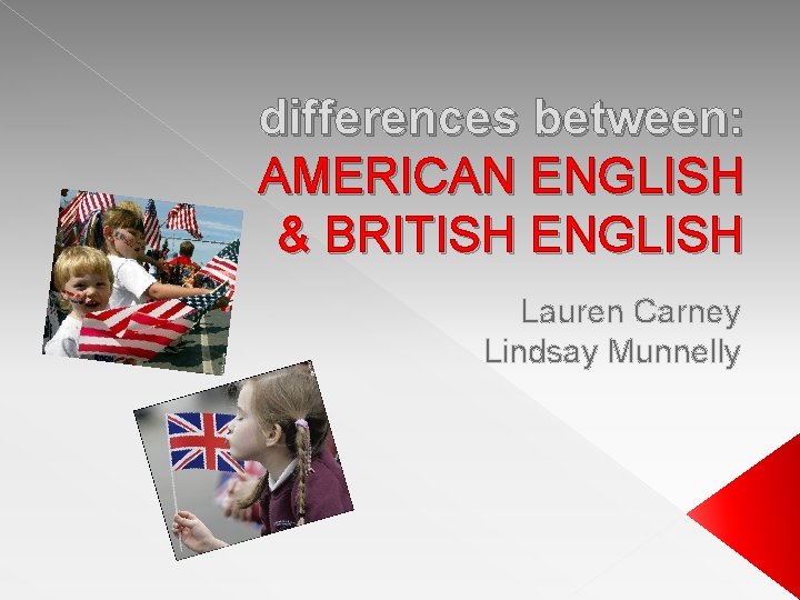 differences between: AMERICAN ENGLISH & BRITISH ENGLISH Lauren Carney Lindsay Munnelly 