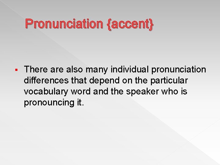 Pronunciation {accent} § There also many individual pronunciation differences that depend on the particular