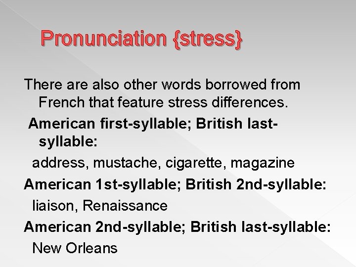 Pronunciation {stress} There also other words borrowed from French that feature stress differences. American
