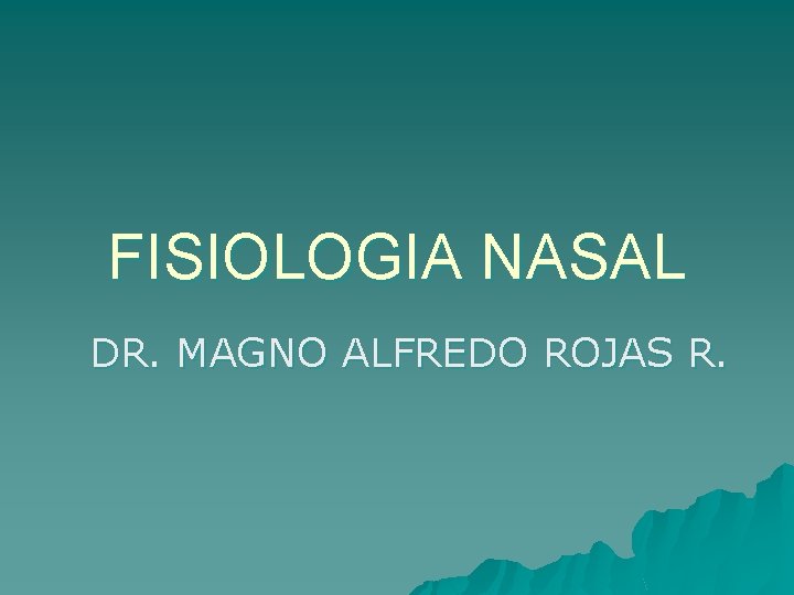 FISIOLOGIA NASAL DR. MAGNO ALFREDO ROJAS R. 