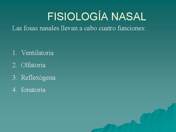 FISIOLOGÍA NASAL Las fosas nasales llevan a cabo cuatro funciones: 1. Ventilatoria 2. Olfatoria