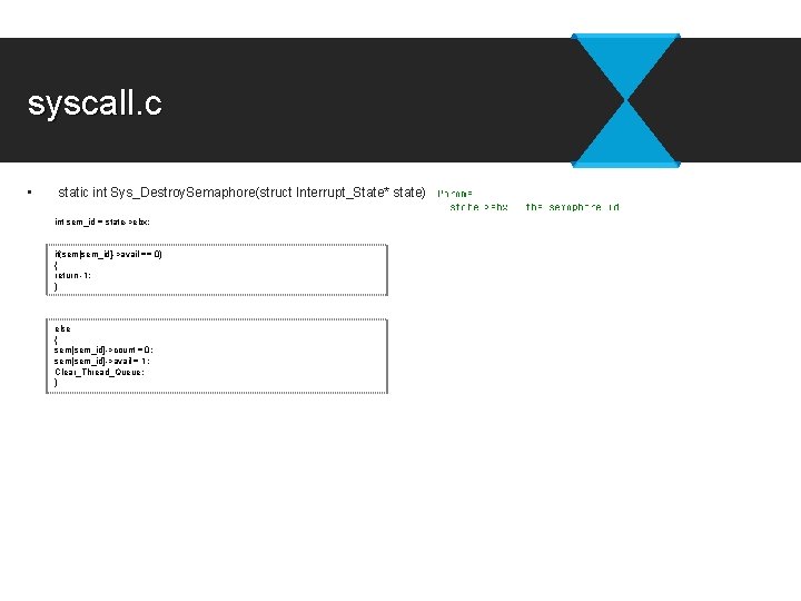 syscall. c • static int Sys_Destroy. Semaphore(struct Interrupt_State* state) int sem_id = state->ebx; if(sem[sem_id]->avail