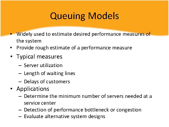 Queuing Models • Widely used to estimate desired performance measures of the system •