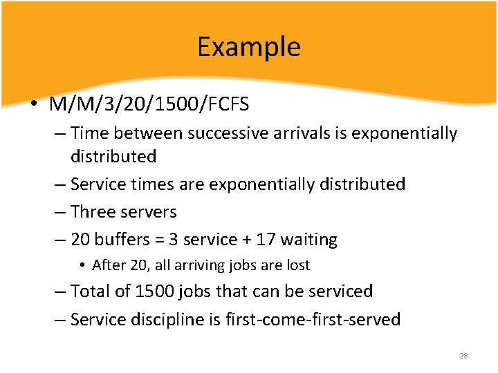 Example • M/M/3/20/1500/FCFS – Time between successive arrivals is exponentially distributed – Service times
