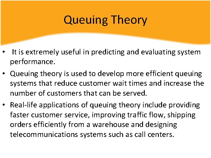 Queuing Theory • It is extremely useful in predicting and evaluating system performance. •