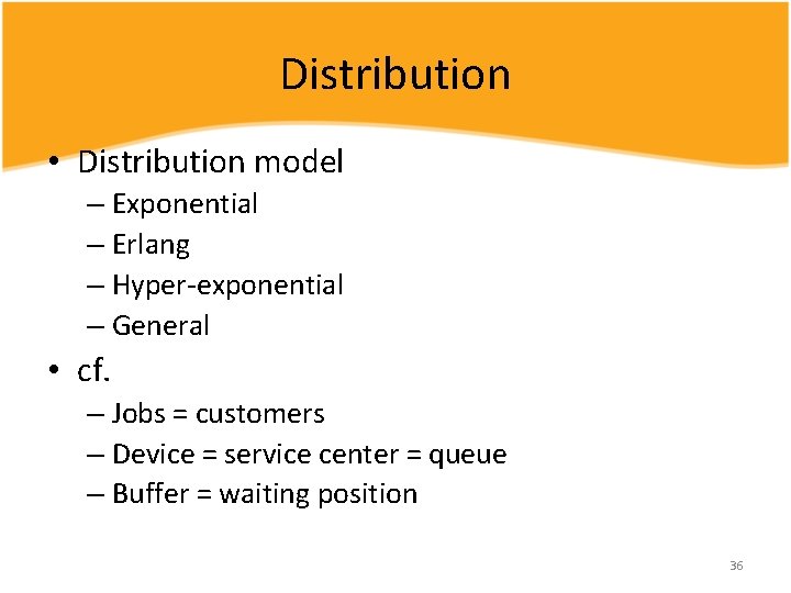 Distribution • Distribution model – Exponential – Erlang – Hyper-exponential – General • cf.