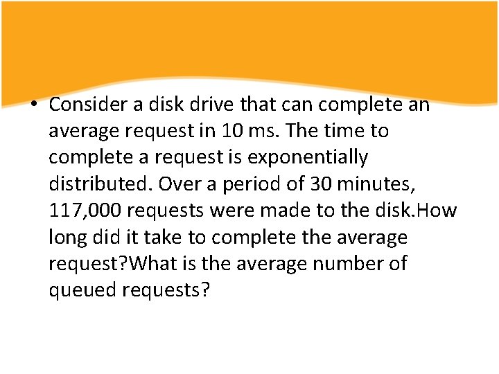  • Consider a disk drive that can complete an average request in 10