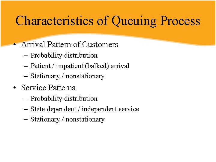 Characteristics of Queuing Process • Arrival Pattern of Customers – Probability distribution – Patient