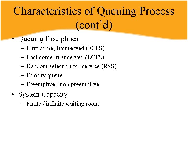 Characteristics of Queuing Process (cont’d) • Queuing Disciplines – – – First come, first