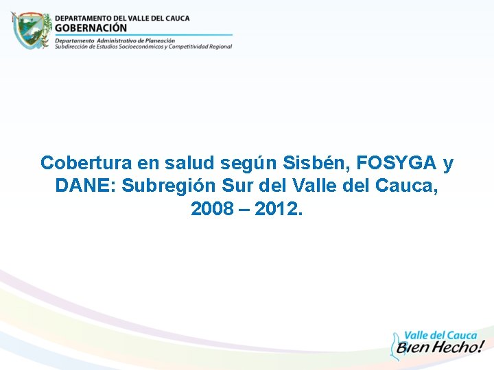 Cobertura en salud según Sisbén, FOSYGA y DANE: Subregión Sur del Valle del Cauca,