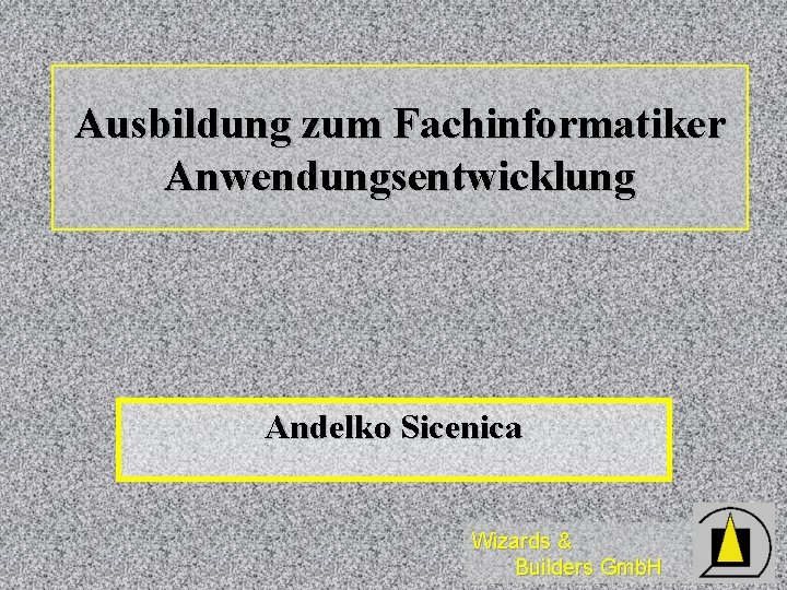 Ausbildung zum Fachinformatiker Anwendungsentwicklung Andelko Sicenica Wizards & Builders Gmb. H 
