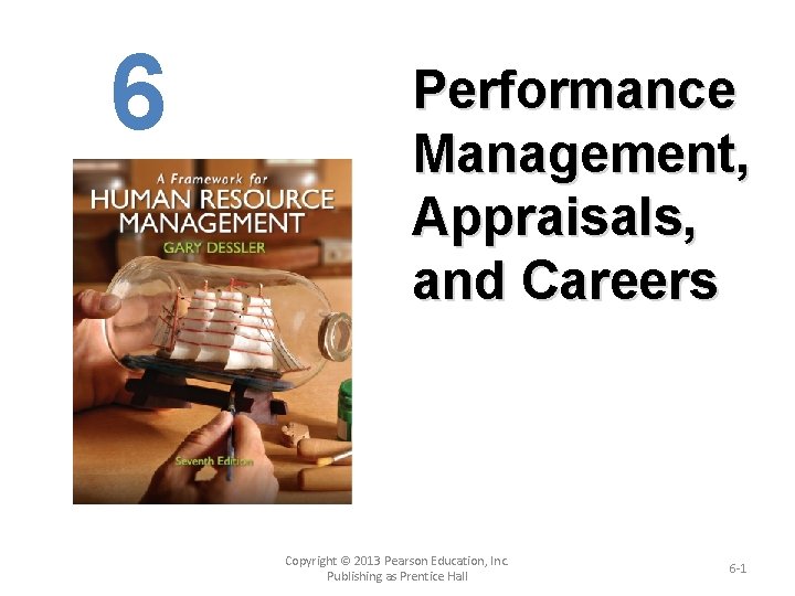 6 Performance Management, Appraisals, and Careers Copyright © 2013 Pearson Education, Inc. Publishing as