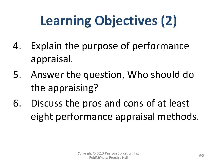 Learning Objectives (2) 4. Explain the purpose of performance appraisal. 5. Answer the question,