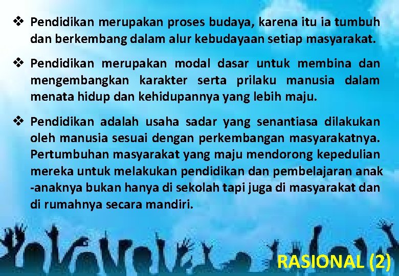 v Pendidikan merupakan proses budaya, karena itu ia tumbuh dan berkembang dalam alur kebudayaan