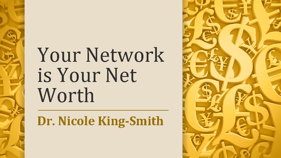 Your Network is Your Net Worth Dr. Nicole King-Smith 