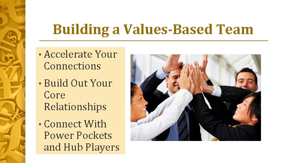 Building a Values-Based Team • Accelerate Your Connections • Build Out Your Core Relationships