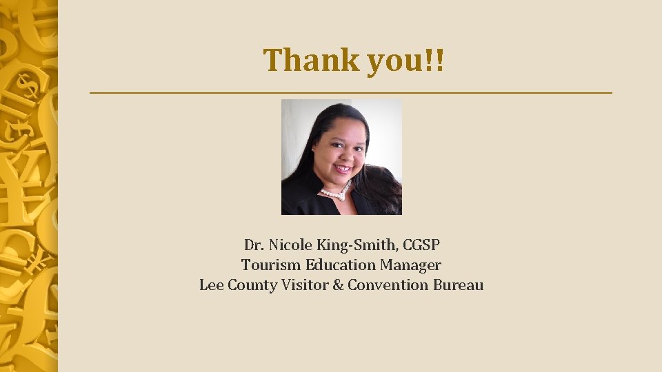 Thank you!! Dr. Nicole King-Smith, CGSP Tourism Education Manager Lee County Visitor & Convention