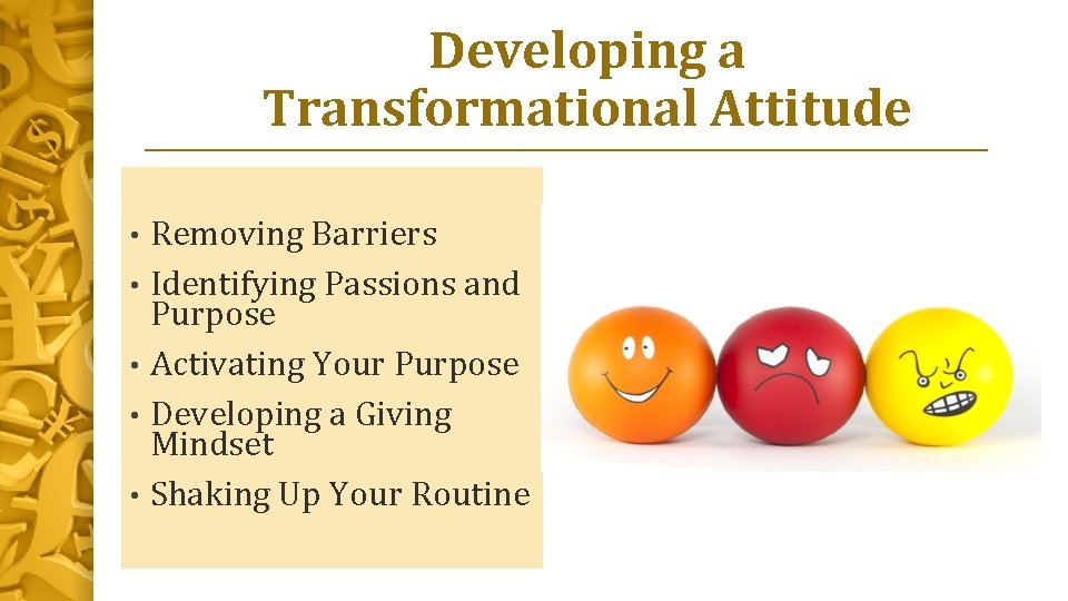 Developing a Transformational Attitude Removing Barriers • Identifying Passions and Purpose • Activating Your