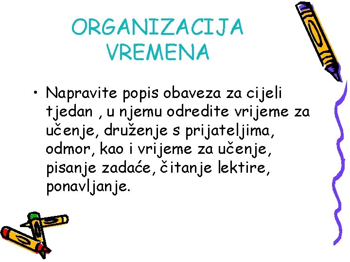 ORGANIZACIJA VREMENA • Napravite popis obaveza za cijeli tjedan , u njemu odredite vrijeme