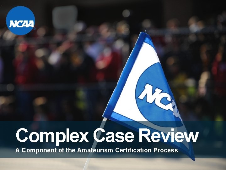 Complex Case Review A Component of the Amateurism Certification Process 