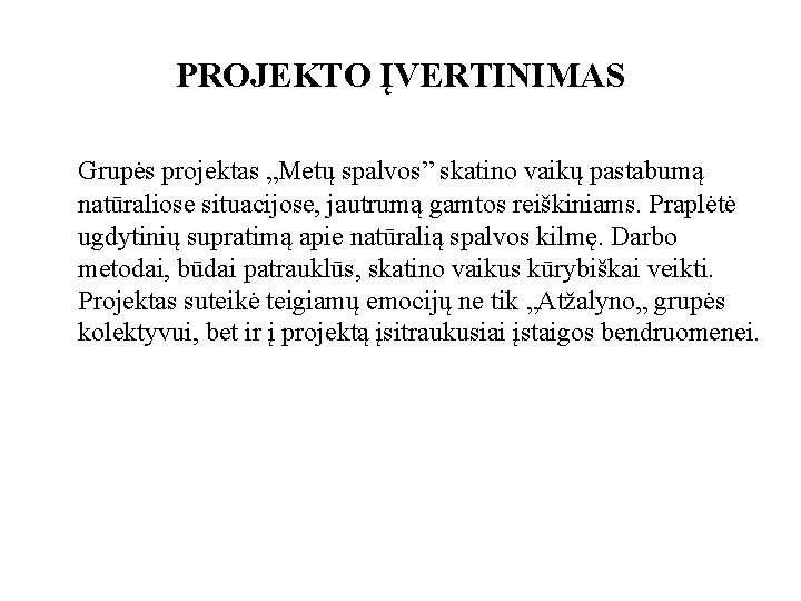 PROJEKTO ĮVERTINIMAS Grupės projektas „Metų spalvos” skatino vaikų pastabumą natūraliose situacijose, jautrumą gamtos reiškiniams.