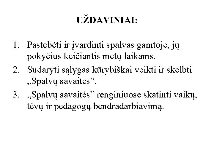 UŽDAVINIAI: 1. Pastebėti ir įvardinti spalvas gamtoje, jų pokyčius keičiantis metų laikams. 2. Sudaryti