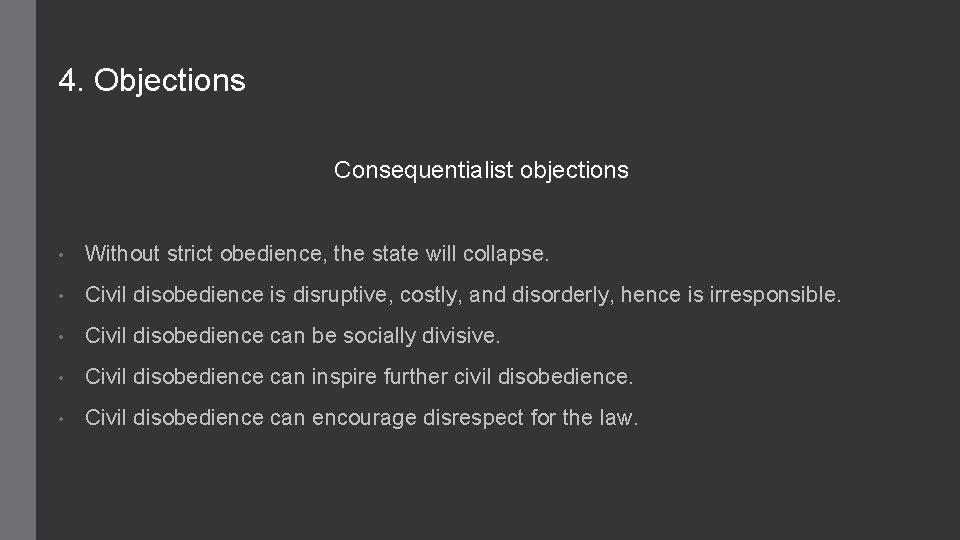 4. Objections Consequentialist objections • Without strict obedience, the state will collapse. • Civil