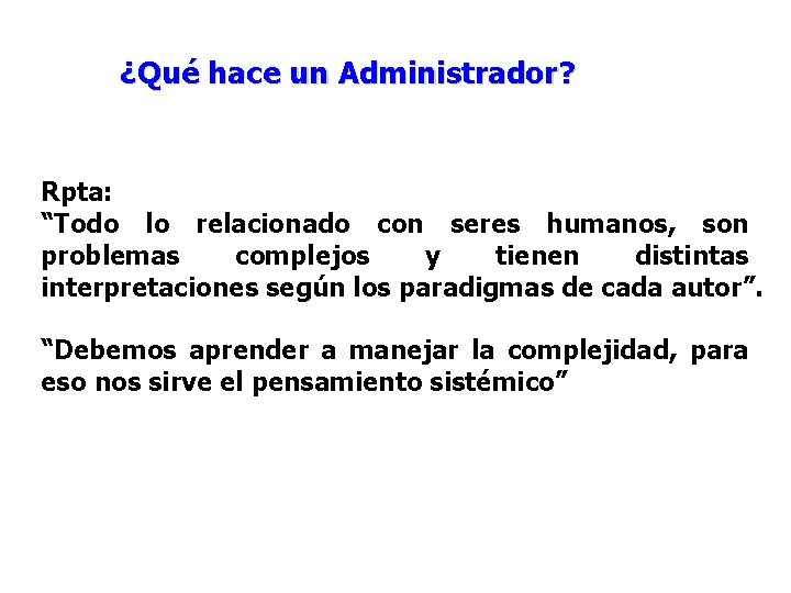 ¿Qué hace un Administrador? Rpta: “Todo lo relacionado con seres humanos, son problemas complejos