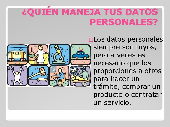 ¿QUIÉN MANEJA TUS DATOS PERSONALES? �Los datos personales siempre son tuyos, pero a veces